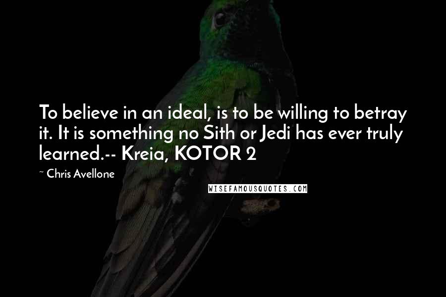 Chris Avellone Quotes: To believe in an ideal, is to be willing to betray it. It is something no Sith or Jedi has ever truly learned.-- Kreia, KOTOR 2