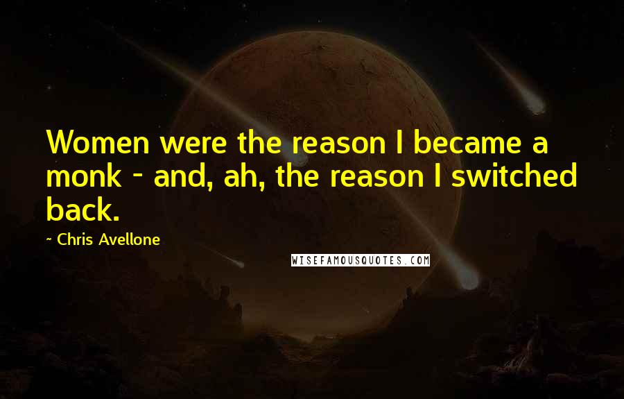 Chris Avellone Quotes: Women were the reason I became a monk - and, ah, the reason I switched back.