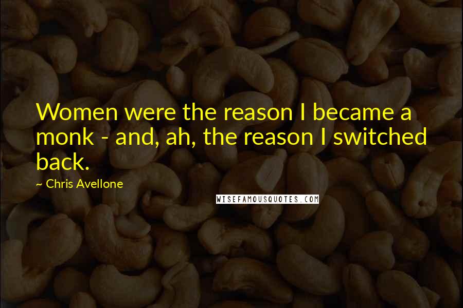 Chris Avellone Quotes: Women were the reason I became a monk - and, ah, the reason I switched back.