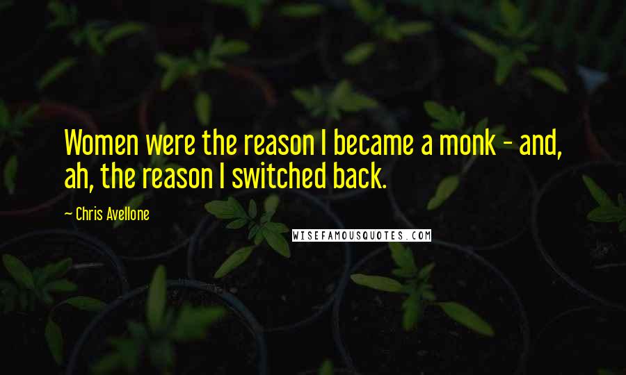 Chris Avellone Quotes: Women were the reason I became a monk - and, ah, the reason I switched back.
