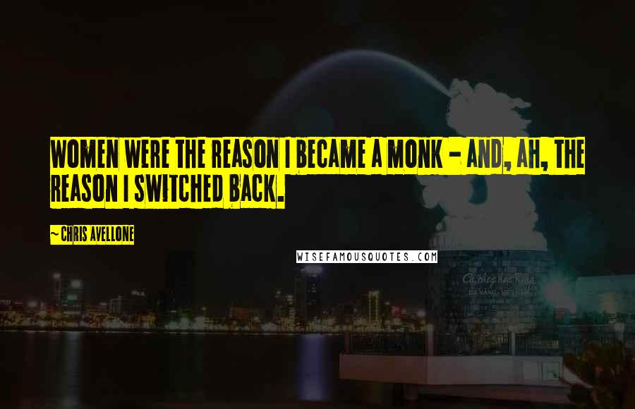 Chris Avellone Quotes: Women were the reason I became a monk - and, ah, the reason I switched back.