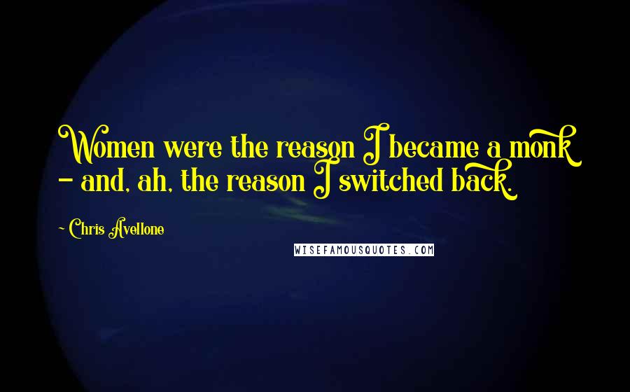 Chris Avellone Quotes: Women were the reason I became a monk - and, ah, the reason I switched back.