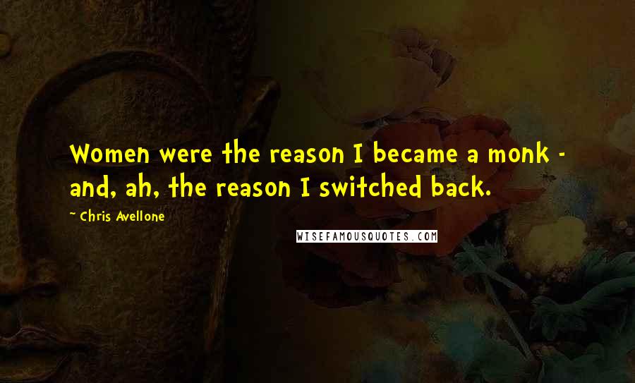 Chris Avellone Quotes: Women were the reason I became a monk - and, ah, the reason I switched back.