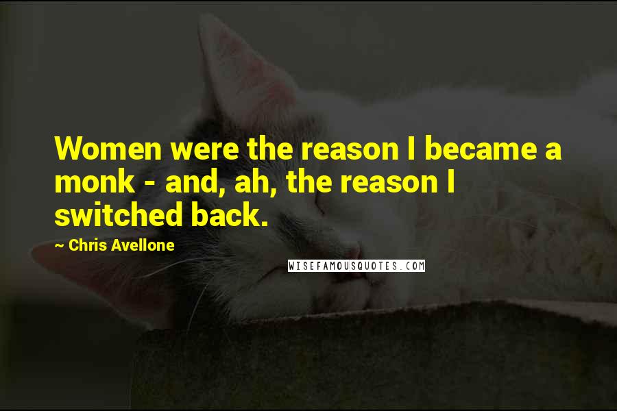 Chris Avellone Quotes: Women were the reason I became a monk - and, ah, the reason I switched back.
