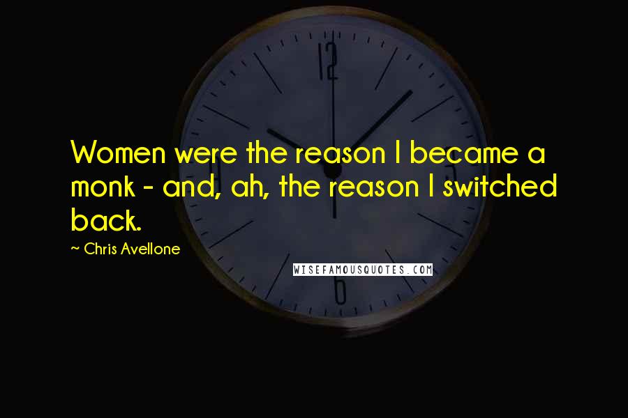 Chris Avellone Quotes: Women were the reason I became a monk - and, ah, the reason I switched back.