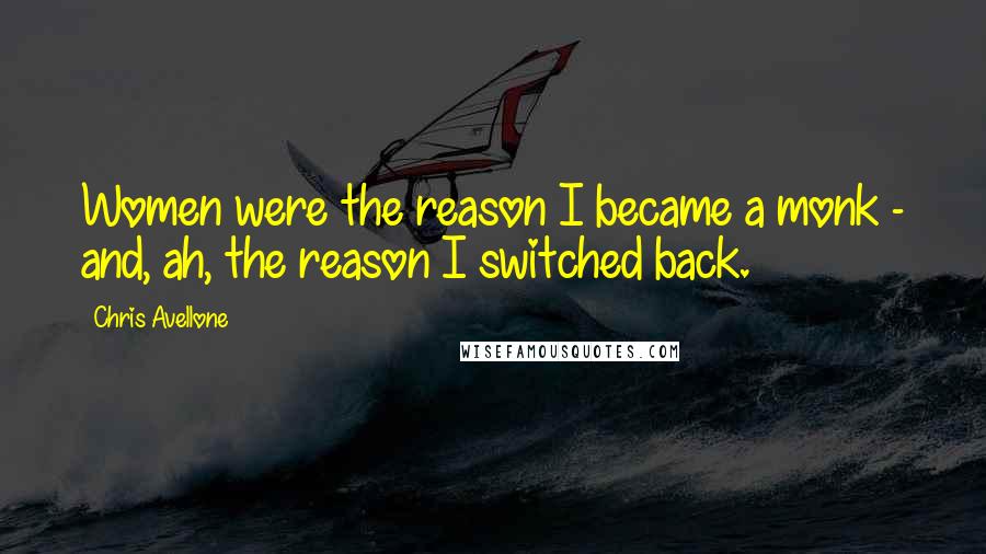 Chris Avellone Quotes: Women were the reason I became a monk - and, ah, the reason I switched back.