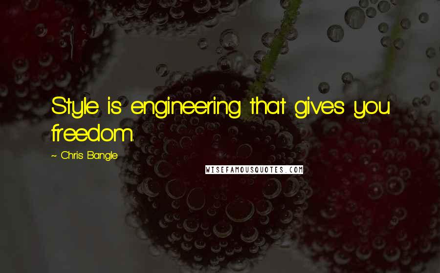 Chris Bangle Quotes: Style is engineering that gives you freedom.