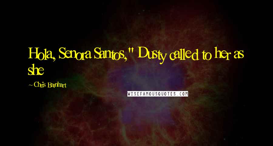 Chris Barnhart Quotes: Hola, Senora Santos," Dusty called to her as she