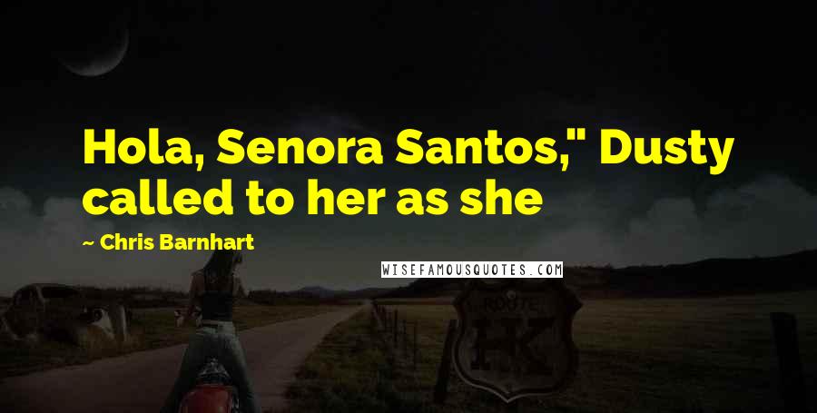 Chris Barnhart Quotes: Hola, Senora Santos," Dusty called to her as she