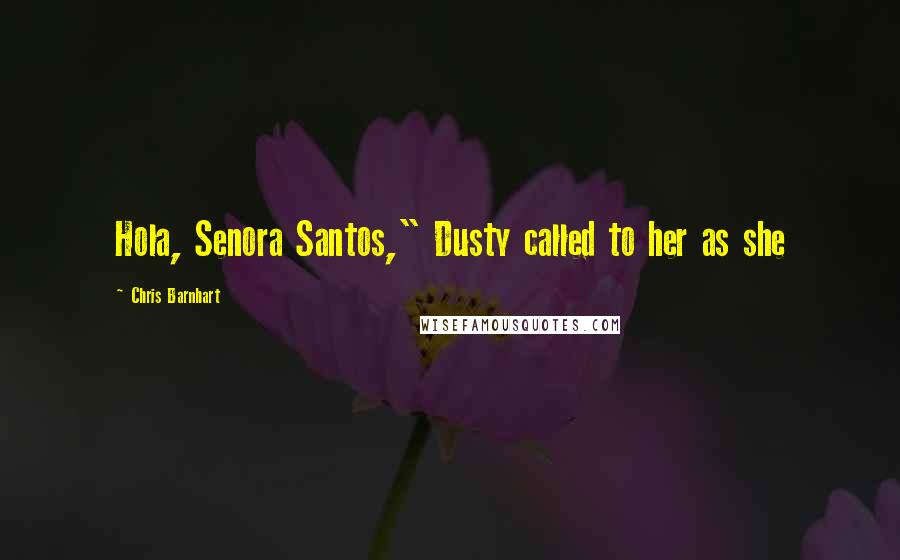 Chris Barnhart Quotes: Hola, Senora Santos," Dusty called to her as she