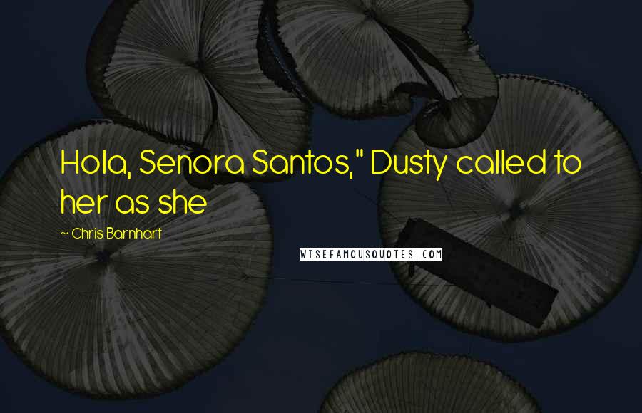 Chris Barnhart Quotes: Hola, Senora Santos," Dusty called to her as she