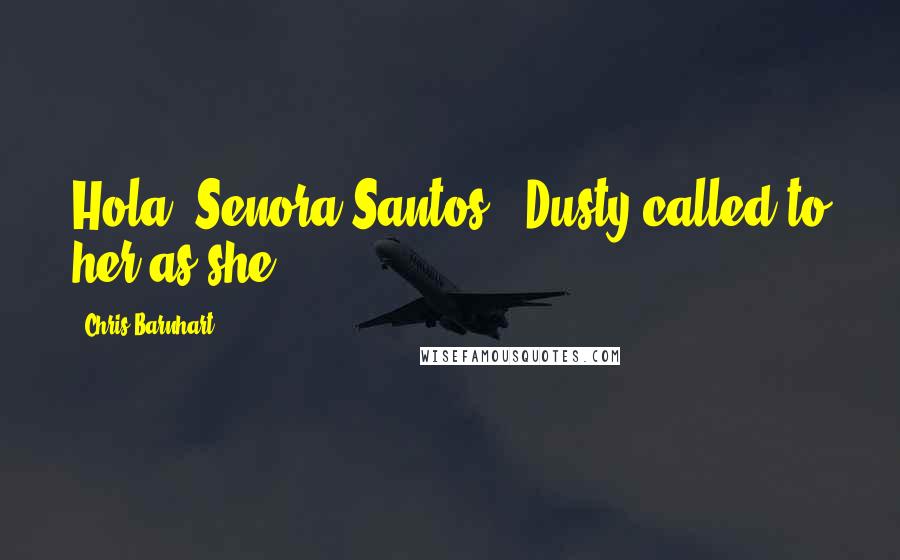 Chris Barnhart Quotes: Hola, Senora Santos," Dusty called to her as she