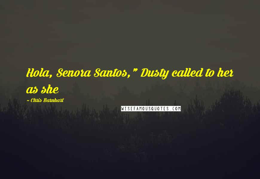 Chris Barnhart Quotes: Hola, Senora Santos," Dusty called to her as she