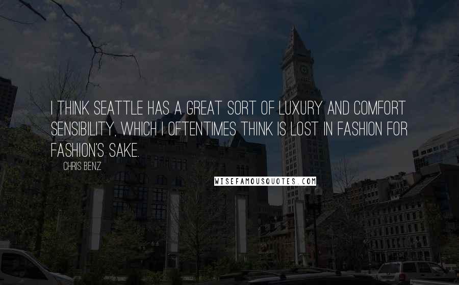 Chris Benz Quotes: I think Seattle has a great sort of luxury and comfort sensibility, which I oftentimes think is lost in fashion for fashion's sake.