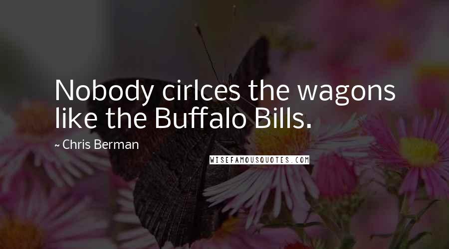 Chris Berman Quotes: Nobody cirlces the wagons like the Buffalo Bills.