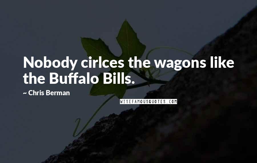 Chris Berman Quotes: Nobody cirlces the wagons like the Buffalo Bills.