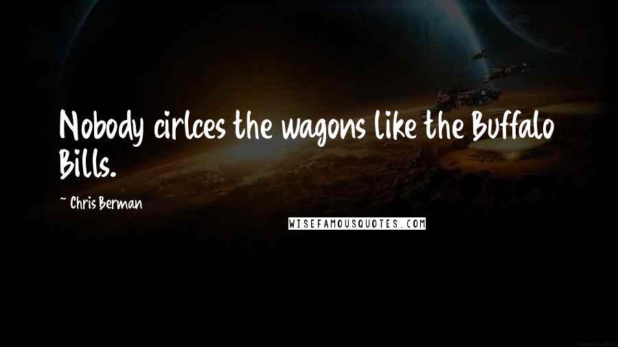 Chris Berman Quotes: Nobody cirlces the wagons like the Buffalo Bills.