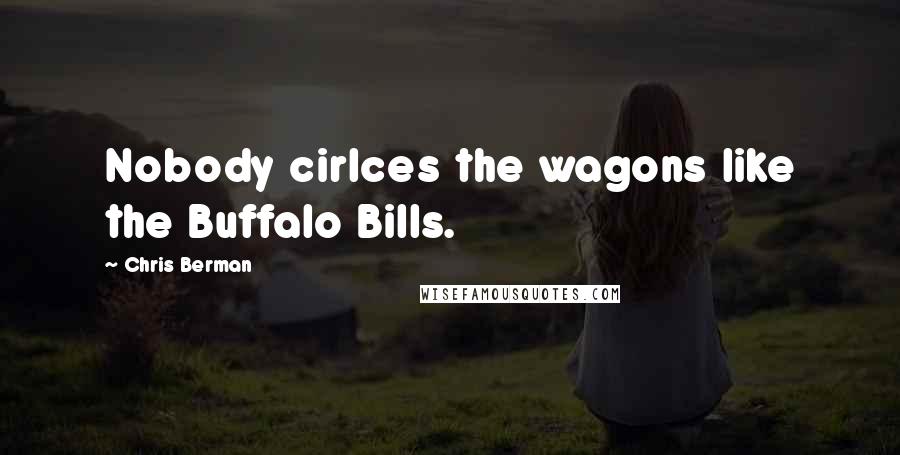 Chris Berman Quotes: Nobody cirlces the wagons like the Buffalo Bills.