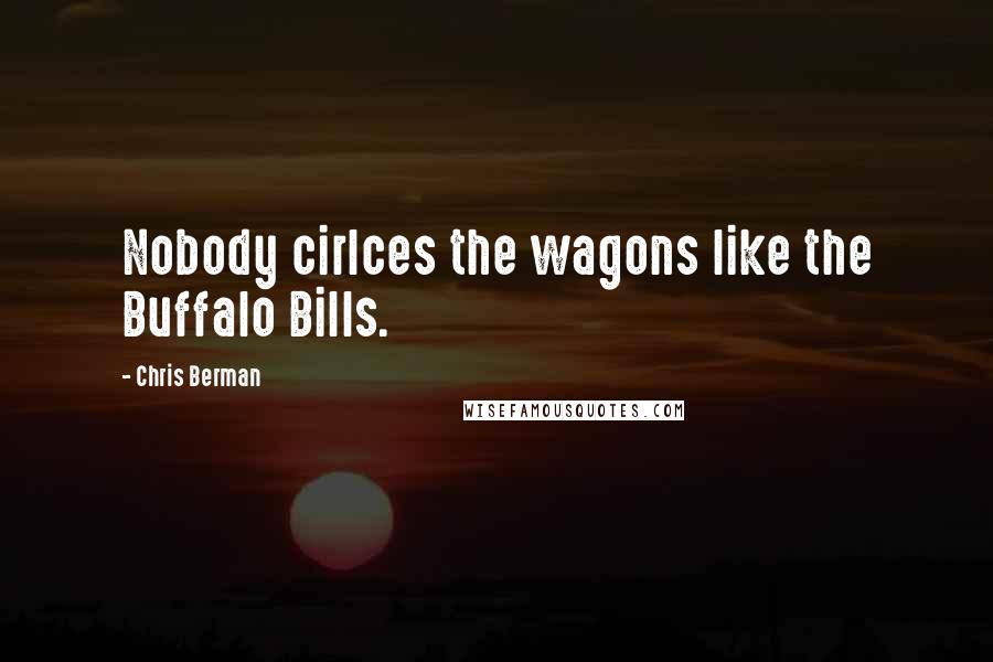 Chris Berman Quotes: Nobody cirlces the wagons like the Buffalo Bills.