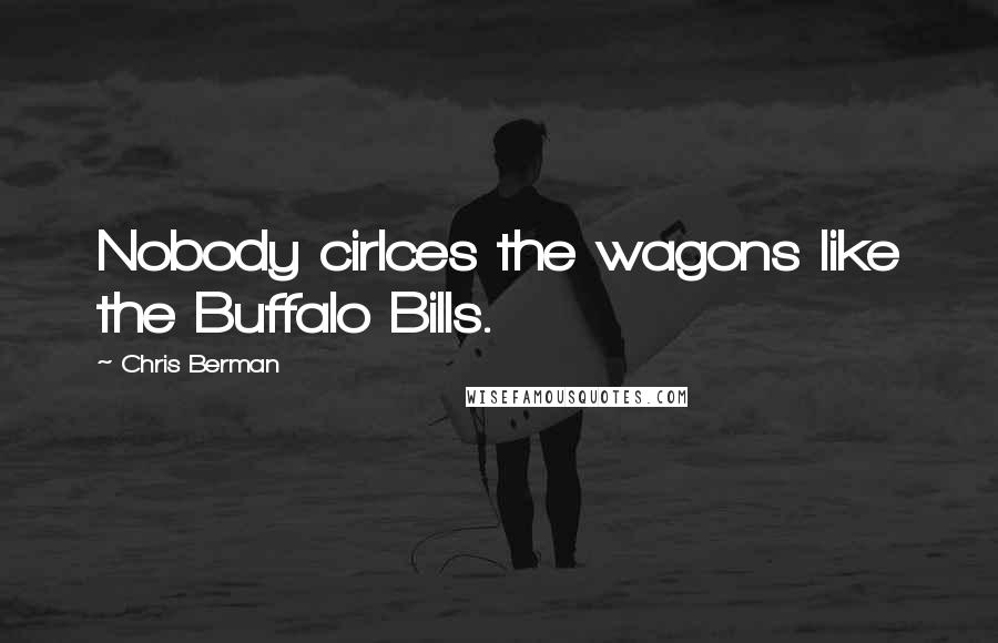 Chris Berman Quotes: Nobody cirlces the wagons like the Buffalo Bills.