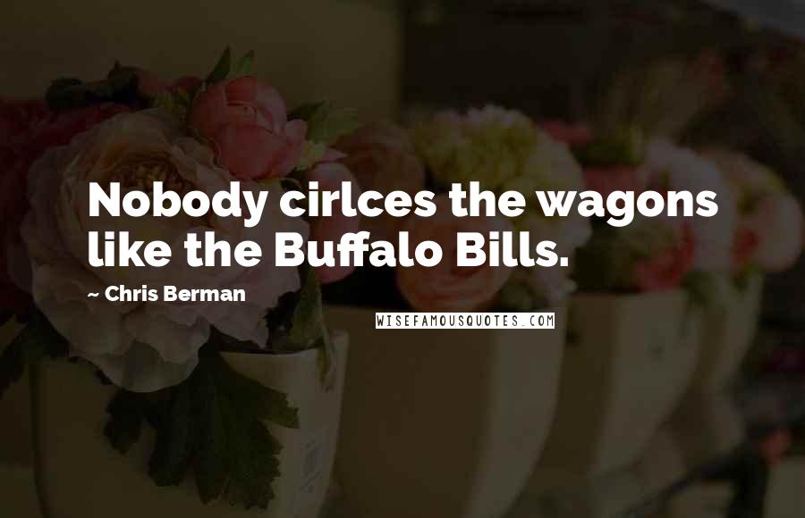 Chris Berman Quotes: Nobody cirlces the wagons like the Buffalo Bills.