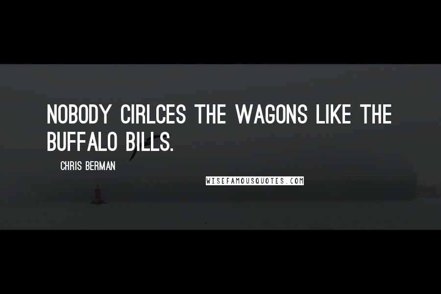 Chris Berman Quotes: Nobody cirlces the wagons like the Buffalo Bills.