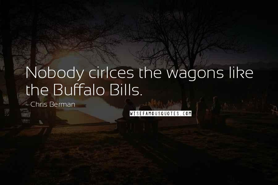 Chris Berman Quotes: Nobody cirlces the wagons like the Buffalo Bills.
