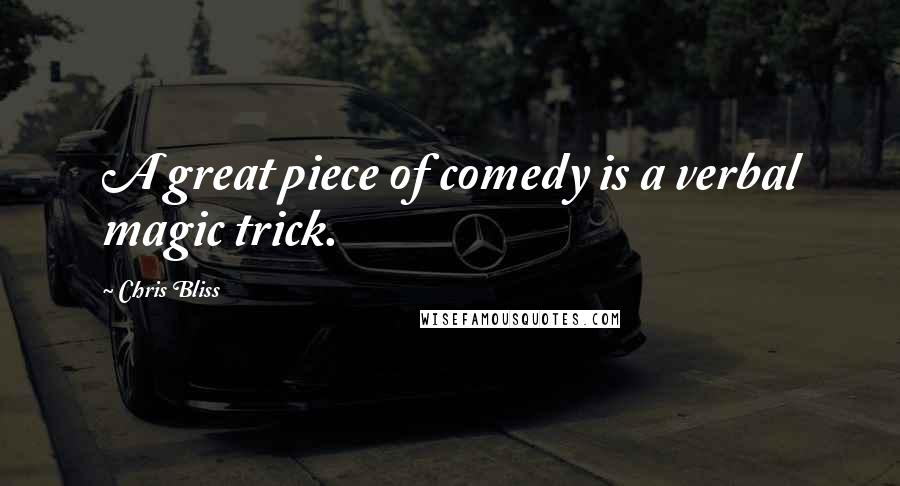 Chris Bliss Quotes: A great piece of comedy is a verbal magic trick.