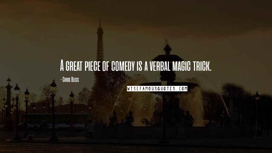 Chris Bliss Quotes: A great piece of comedy is a verbal magic trick.