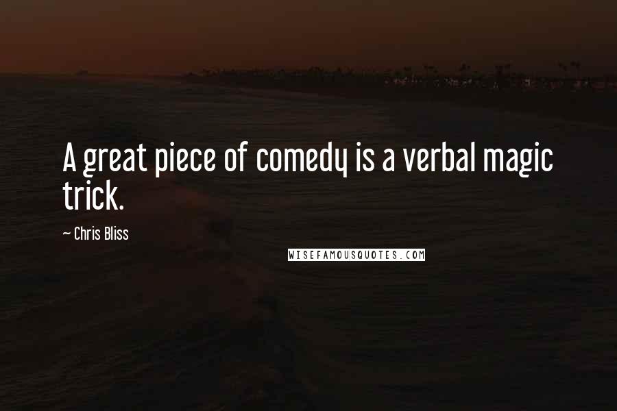Chris Bliss Quotes: A great piece of comedy is a verbal magic trick.