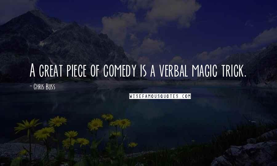 Chris Bliss Quotes: A great piece of comedy is a verbal magic trick.