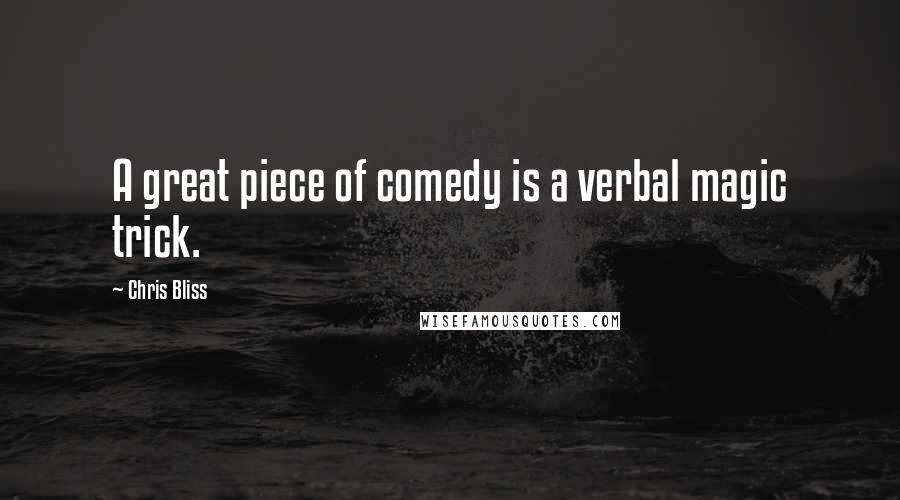 Chris Bliss Quotes: A great piece of comedy is a verbal magic trick.