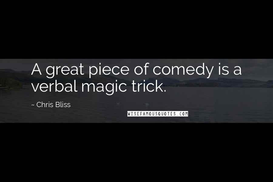 Chris Bliss Quotes: A great piece of comedy is a verbal magic trick.