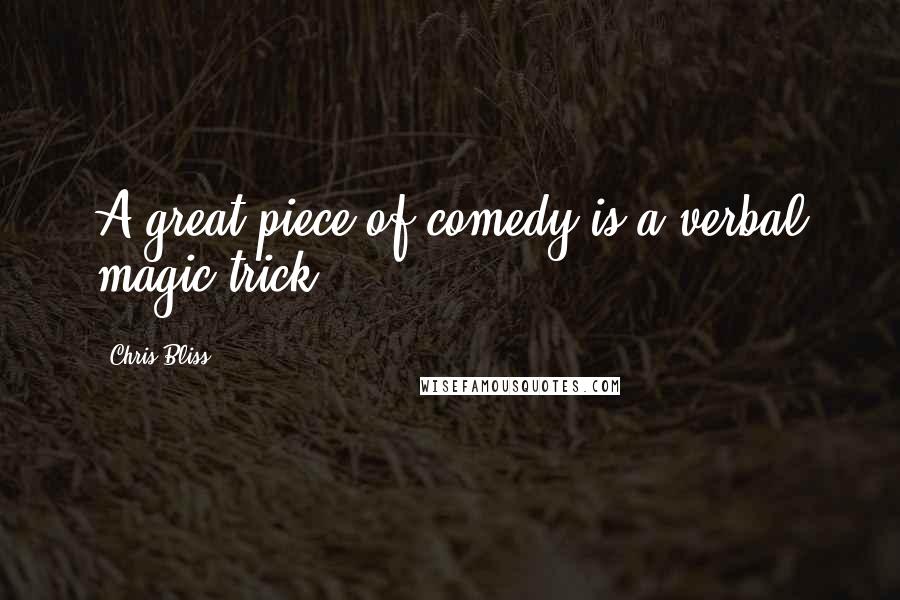 Chris Bliss Quotes: A great piece of comedy is a verbal magic trick.