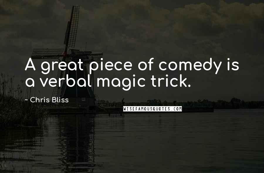 Chris Bliss Quotes: A great piece of comedy is a verbal magic trick.
