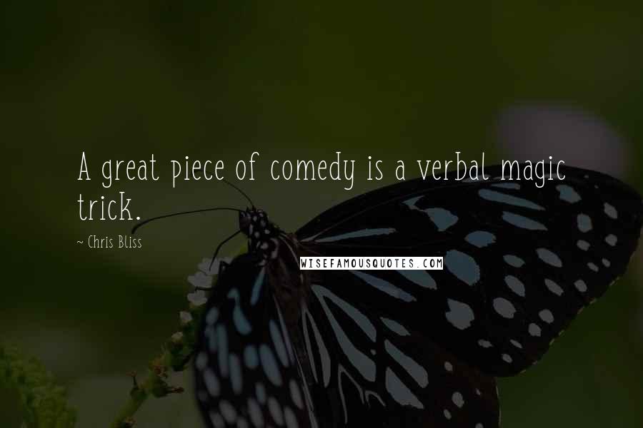 Chris Bliss Quotes: A great piece of comedy is a verbal magic trick.