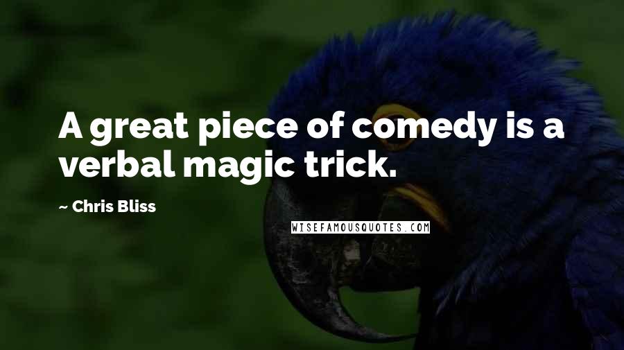Chris Bliss Quotes: A great piece of comedy is a verbal magic trick.