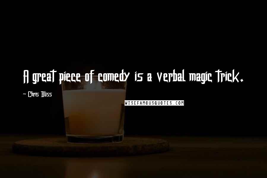 Chris Bliss Quotes: A great piece of comedy is a verbal magic trick.