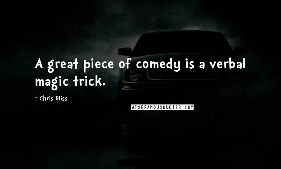 Chris Bliss Quotes: A great piece of comedy is a verbal magic trick.