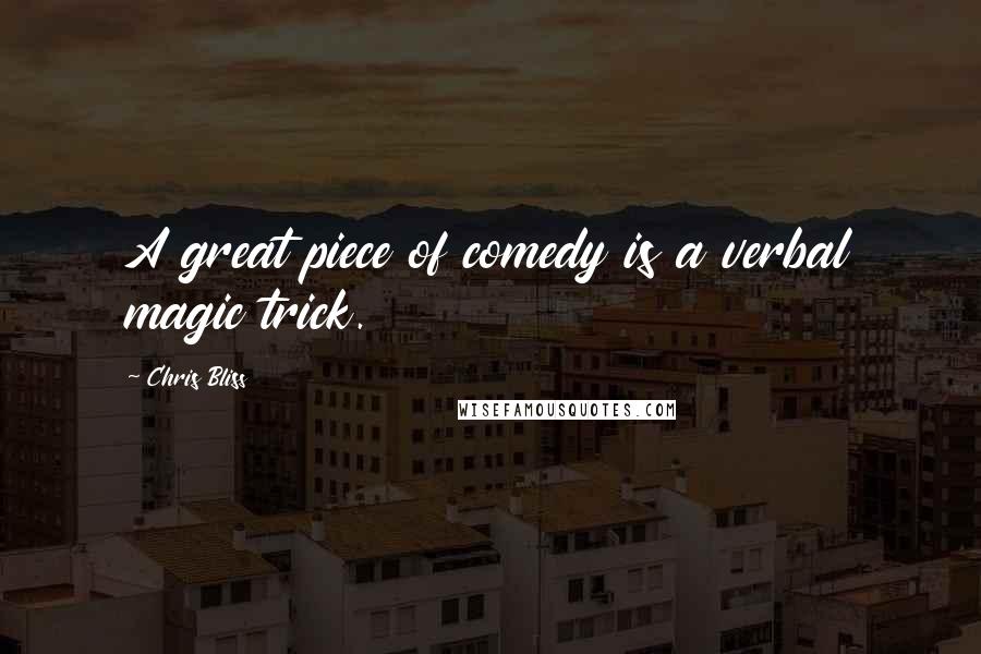 Chris Bliss Quotes: A great piece of comedy is a verbal magic trick.