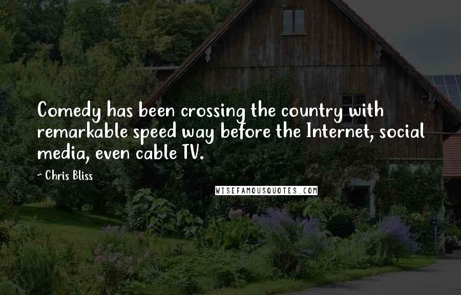 Chris Bliss Quotes: Comedy has been crossing the country with remarkable speed way before the Internet, social media, even cable TV.