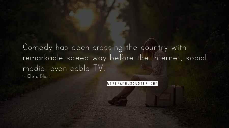 Chris Bliss Quotes: Comedy has been crossing the country with remarkable speed way before the Internet, social media, even cable TV.