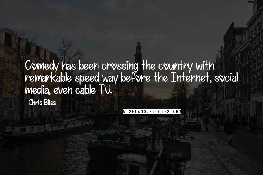 Chris Bliss Quotes: Comedy has been crossing the country with remarkable speed way before the Internet, social media, even cable TV.