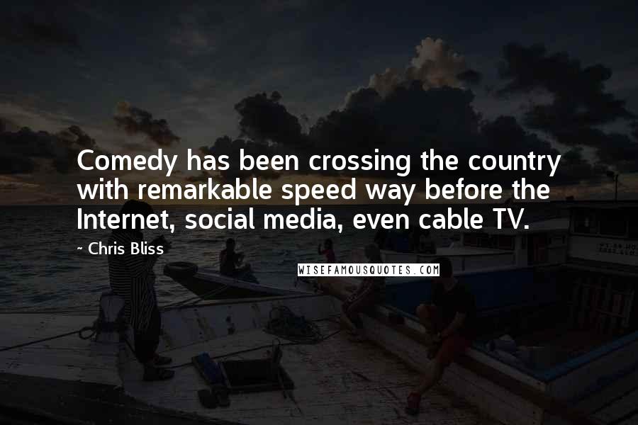 Chris Bliss Quotes: Comedy has been crossing the country with remarkable speed way before the Internet, social media, even cable TV.