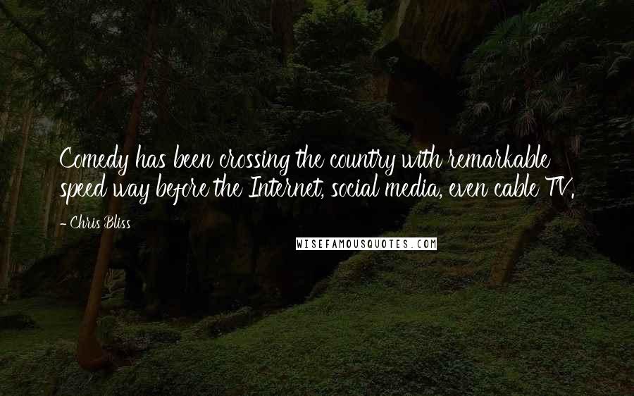 Chris Bliss Quotes: Comedy has been crossing the country with remarkable speed way before the Internet, social media, even cable TV.