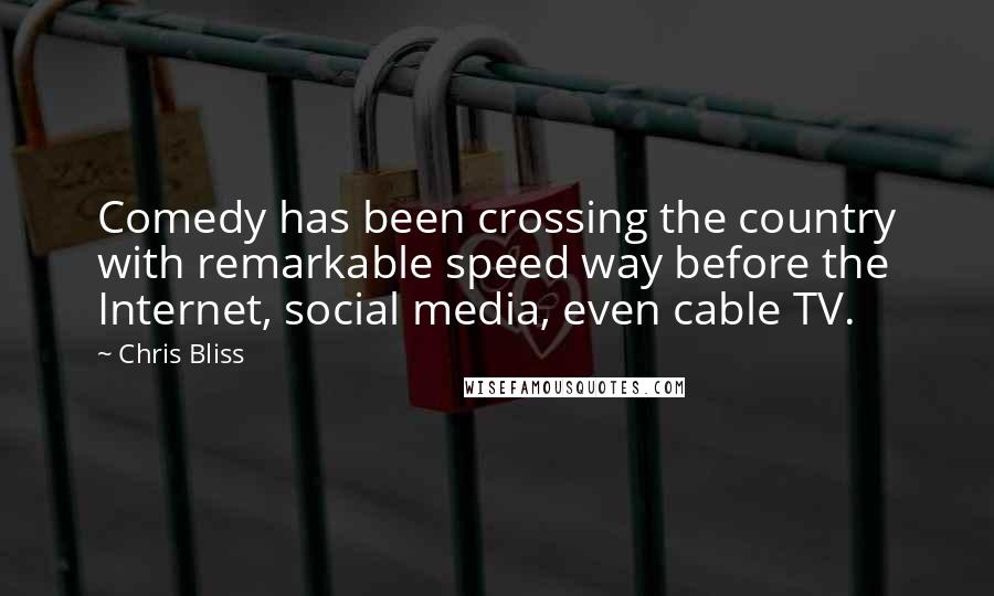 Chris Bliss Quotes: Comedy has been crossing the country with remarkable speed way before the Internet, social media, even cable TV.