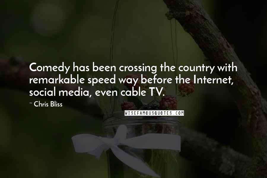 Chris Bliss Quotes: Comedy has been crossing the country with remarkable speed way before the Internet, social media, even cable TV.