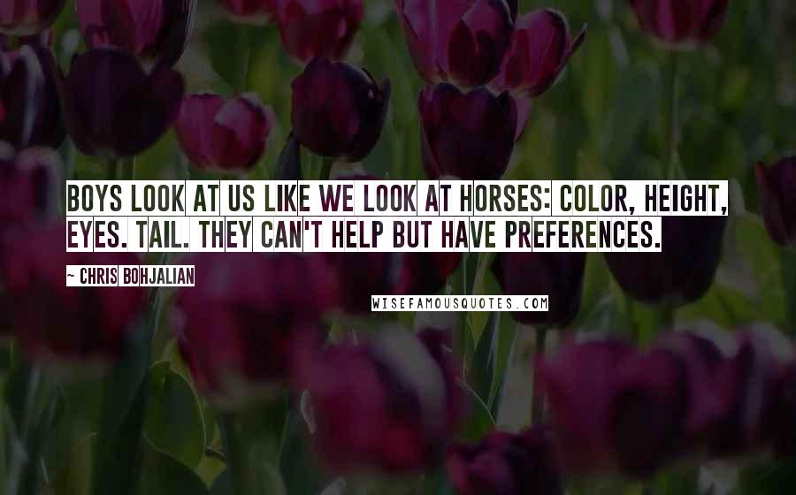 Chris Bohjalian Quotes: Boys look at us like we look at horses: color, height, eyes. tail. They can't help but have preferences.