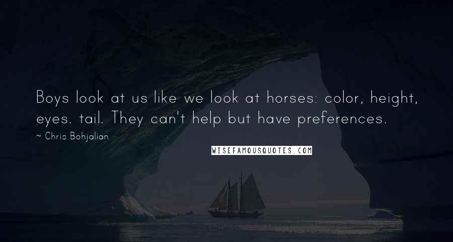 Chris Bohjalian Quotes: Boys look at us like we look at horses: color, height, eyes. tail. They can't help but have preferences.