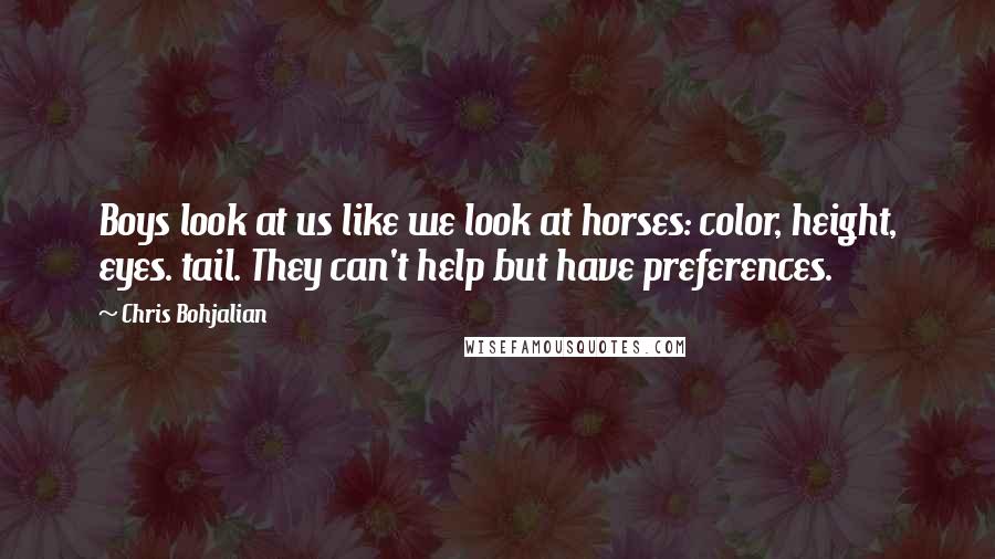 Chris Bohjalian Quotes: Boys look at us like we look at horses: color, height, eyes. tail. They can't help but have preferences.